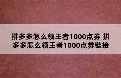 拼多多怎么领王者1000点券 拼多多怎么领王者1000点券链接